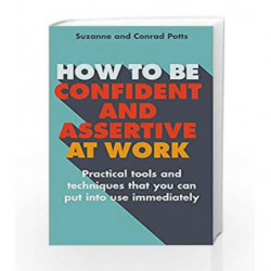 How to Be Confident and Assertive at Work: Practical Tools and Techniques that You Can Put into Use Immediately book -9781845285