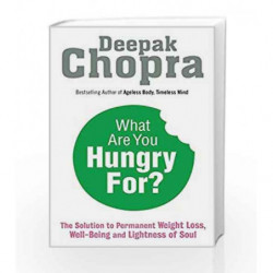 What Are You Hungry For?: The Chopra Solution to Permanent Weight Loss, Well-Being and Lightness of Soul book -9781846044069 fro