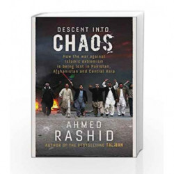 Descent into Chaos: How the War Against Islamic Extremism is Being Lost in Pakistan, Afghanistan and Central Asia book -97818461