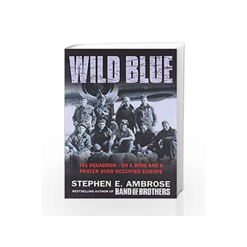 The Wild Blue: The Men and Boys Who Flew the B-24s Over Germany (741 Squadron: On a Wing and a Prayer Over Occupied Europe) book