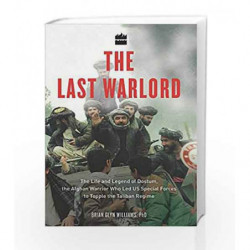 The Last Warlord: The Life and Legend of Dostum, the Afghan Warrior Who Led US Special Forces to Topple the Taliban Regime book 