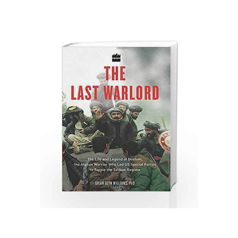 The Last Warlord: The Life and Legend of Dostum, the Afghan Warrior Who Led US Special Forces to Topple the Taliban Regime book 