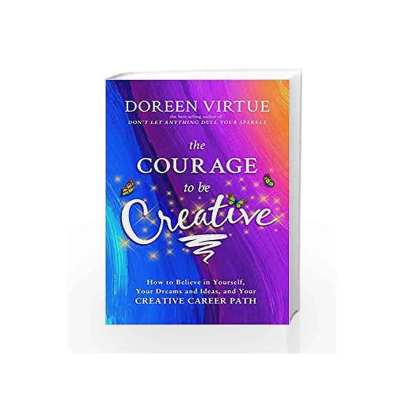 The Courage to Be Creative: How to Believe in Yourself, Your Dreams and Ideas, and Your Creative Career Path book -9789385827136