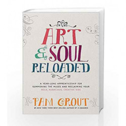Art & Soul, Reloaded: A Yearlong Apprenticeship for Summoning the Muses and Reclaiming Your Bold, Audacious, Creative Side book 