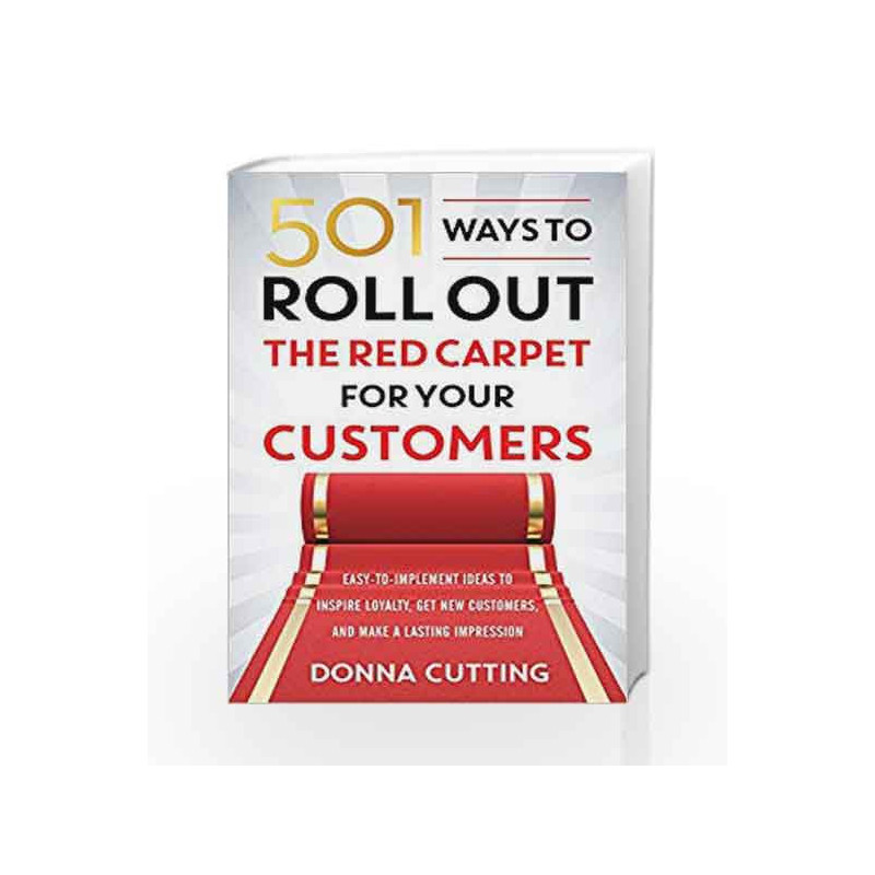 501 Ways to Roll Out the Red Carpet for Your Customers: Easy-to-Implement Ideas to Inspire Loyalty, Get New Customers and Make a