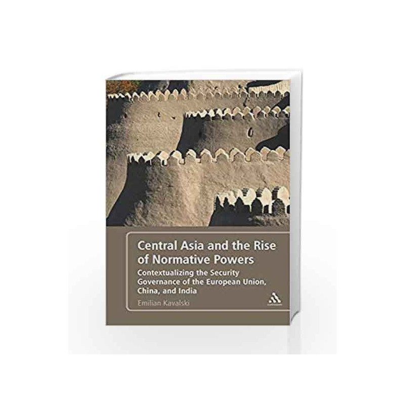 Central Asia and the Rise of Normative Powers: Contextualizing the Security Governance of the European Union, China, and India b