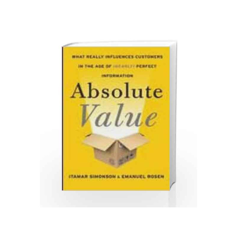 Absolute Valu: What Really Influences Customers in the Age of Perfect Information: What Really Influences Customers in the Age o