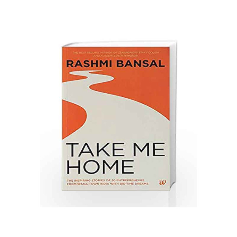 Take Me Home: The Inspiring Stories of 20 Entrepreneurs from Small Town India with Big-Time Dreams by Rashmi Bansal Book-9789383