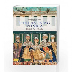The Last King in India: Wajid Ali Shah (1822-87) by Rosie Llewellyn-Jones Book-9788184005493