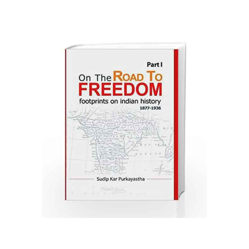 On the Road to Freedom: Part 1: Footprints on India History 1877-1936 by Sudip Kar Purkayastha Book-9789382711421