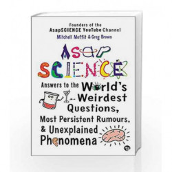 ASAP Science: Answers to the World's Weirdest Questions, Most Persistent Rumours and Unexplained Phenomena by Brown Greg & Moffi