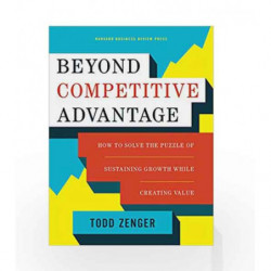 Beyond Competitive Advantage: How to Solve the Puzzle of Sustaining Growth While Creating Value by Todd Zenger Book-978163369000