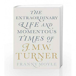 Turner: The Extraordinary Life and Momentous Times of J.M.W. Turner by Franny Moyle Book-9780670922697