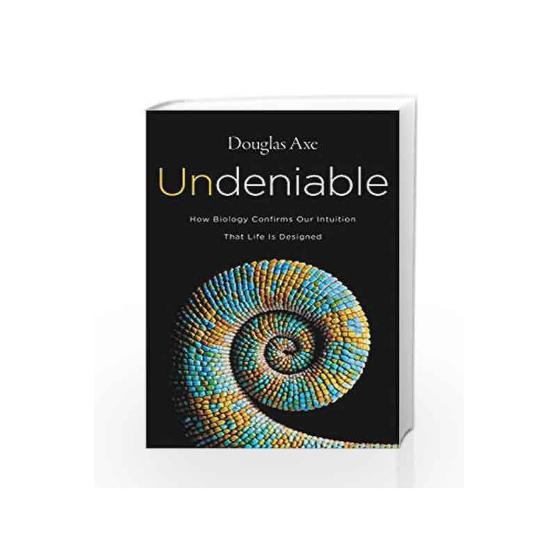 Undeniable: How Biology Confirms Our Intuition that Life is Designed by Douglas Axe Book-9780062349583