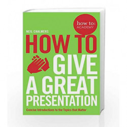 How to: give a great presentation (How To: Academy) by Neil Chalmers Book-9781509814473