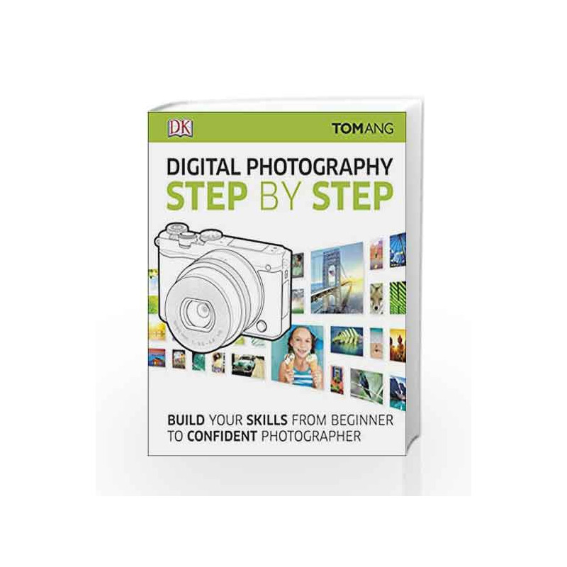 Digital Photography Step by Step: Build Your Skills From Beginner to Confident Photographer by Ang, Tom Book-9780241226797
