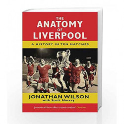 The Anatomy of Liverpool: A History in Ten Matches by Jonathan Wilson Book-9781409126928