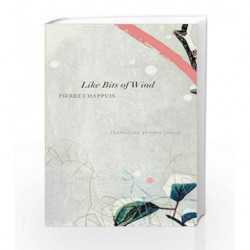 Like Bits of Wind: Selected Poetry and Poetic Prose, 1974-2014 (SB - The Swiss List) by Pierre Chappuis Book-9780857423382