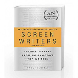 The 101 Habits of Highly Successful Screenwriters, 10th Anniversary Edition: Insider Secrets from Hollywood's Top Writers by KAR