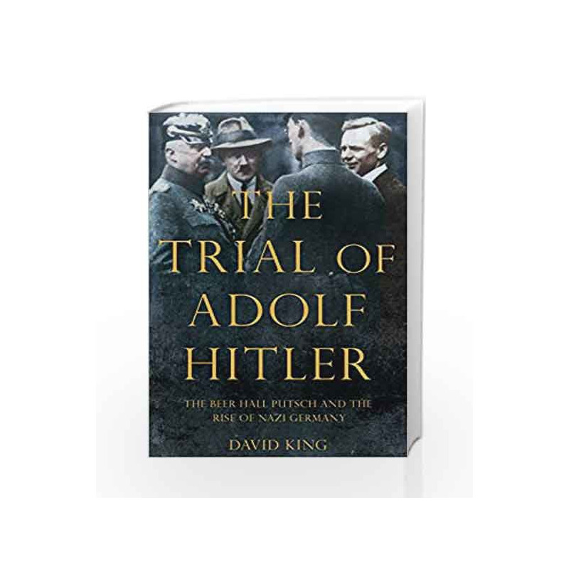 The Trial of Adolf Hitler: The Beer Hall Putsch and the Rise of Nazi Germany by David King Book-9781447251125