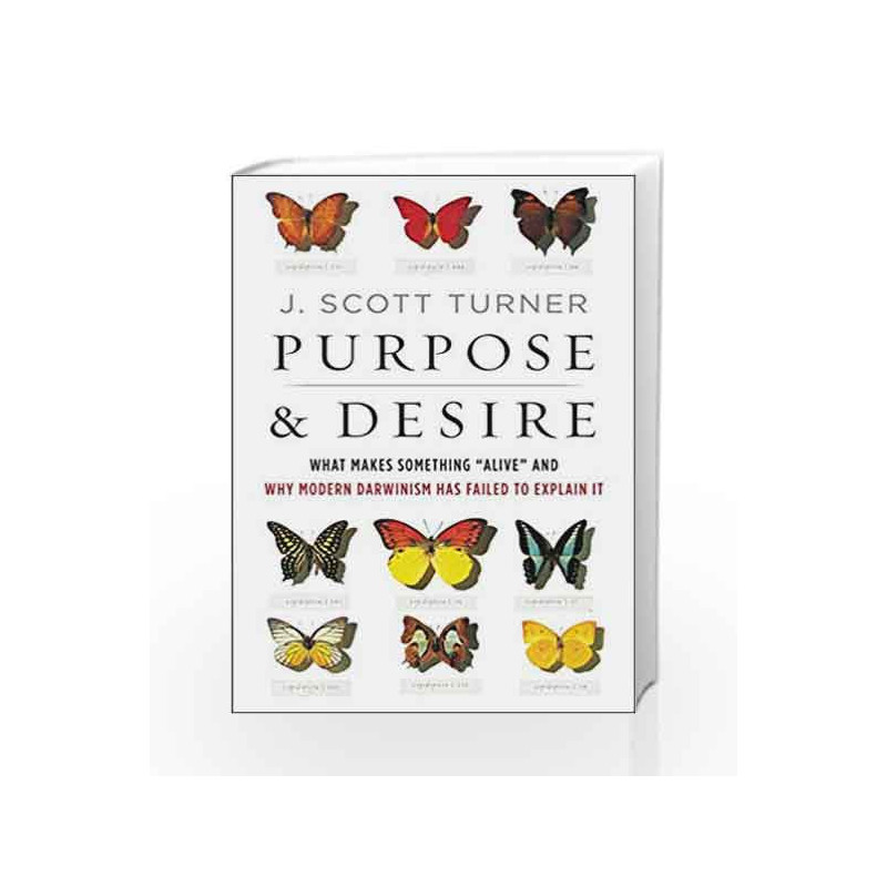 Purpose and Desire: What Makes Something "Alive" and Why Modern Darwinism Has Failed to Explain It by Turner, J.Scott Book-97800