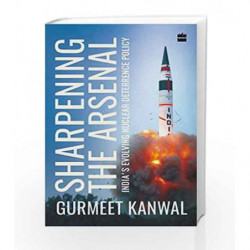 Sharpening the Arsenal: India's Evolving Nuclear Deterrence Policy by Gurmeet Kanwal Book-9789352773244