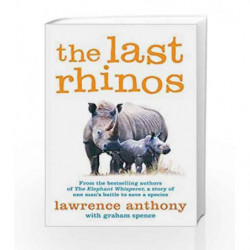 The Last Rhinos: The Powerful Story of One Man's Battle to Save a Species by Lawrence Anthony Book-9781447203803