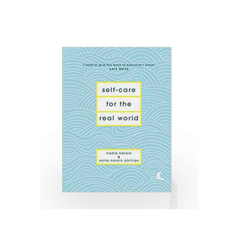 Self-Care for the Real World: Practical self-care advice for everyday life by Narain, Nadia,Phillips Book-9781786331120