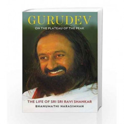 Gurudev: On the Plateau of the Peak: The Life of Sri Sri Ravi Shankar by Bhanumathi Narasimhan Book-9789386850577