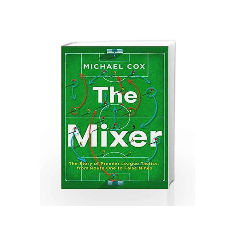 The Mixer: The Story of Premier League Tactics, from Route One to False  Nines