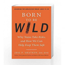 Born to Be Wild: Why Teens Take Risks, and How We Can Help Keep Them Safe by SHATKIN, JESS Book-9780143129790