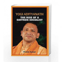 YOGI ADITYANATH THE RISE OF A SAFFRON SOCIALIST by Kumar, Pravin Book-9789386206565