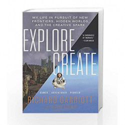 Explore/Create: My Life in Pursuit of New Frontiers, Hidden Worlds, and the Creative Spark by Richard Garriott Book-978006228666