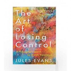 The Art of Losing Control: A Philosopher's Search for Ecstatic Experience by Evans Jules Book-9781782118787