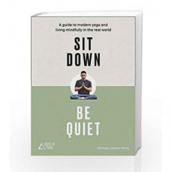 Sit Down, Be Quiet: A modern guide to yoga and mindful living by Michael James Wong Book-9780008249656