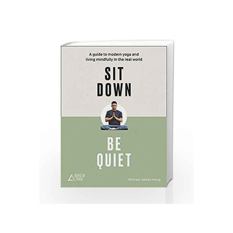 Sit Down, Be Quiet: A modern guide to yoga and mindful living by Michael James Wong Book-9780008249656