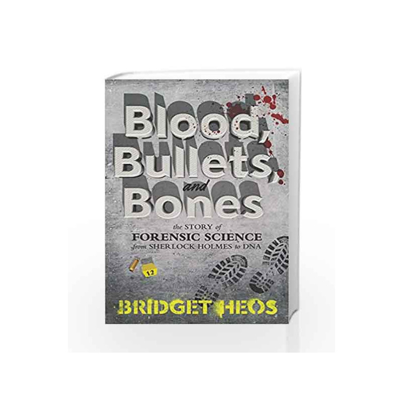 Blood, Bullets, and Bones: The Story of Forensic Science from Sherlock Holmes to DNA by Heos, Bridget Book-9780062387639