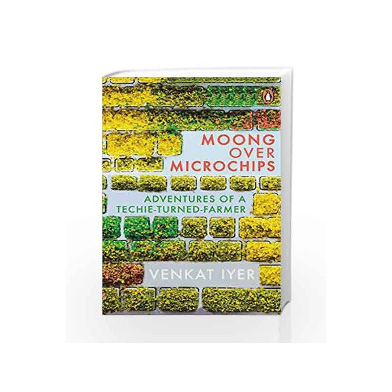 Moong over Microchips: Adventures of a Techie-Turned-Farmer by Venkat Iyer Book-9780670090907