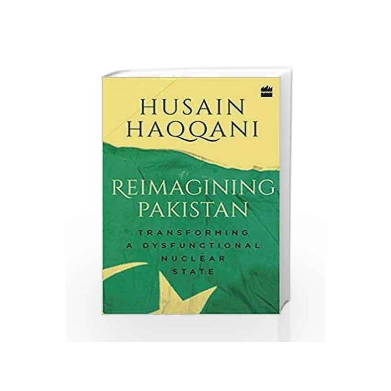 Reimagining Pakistan: Transforming a Dysfunctional Nuclear State by Husain Haqqani Book-9789352777693