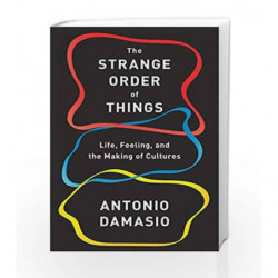 The Strange Order of Things: Life, Feeling, and the Making of Cultures by Damasio, Antonio Book-9780307908759