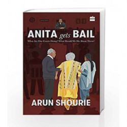 Anita Gets Bail: What Are Our Courts Doing? What Should We Do About Them? by Arun Shourie Book-9789352777778