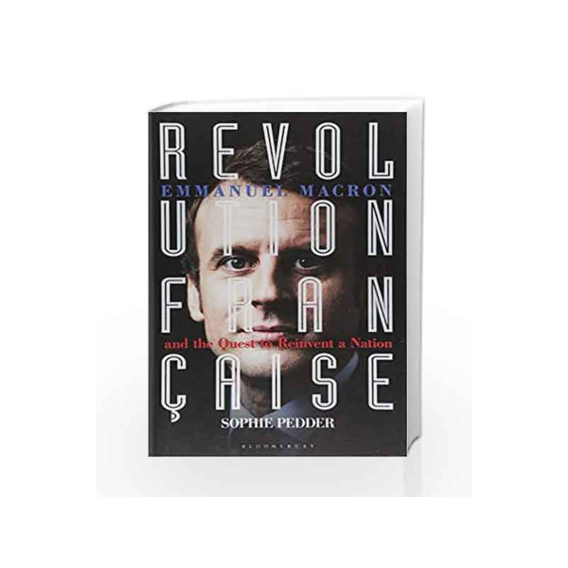 Revolution Franaise: Emmanuel Macron and the quest to reinvent a nation by Sophie Pedder Book-9781472948601