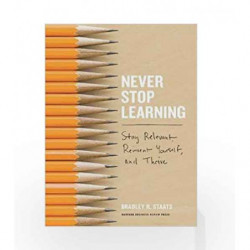 Never Stop Learning: Stay Relevant, Reinvent Yourself, and Thrive by Bradley R. Staats Book-9781633692855