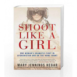 Shoot Like a Girl: One Woman's Dramatic Fight in Afghanistan and on the Home Front by Hegar, Mary Jennings Book-9781101988442