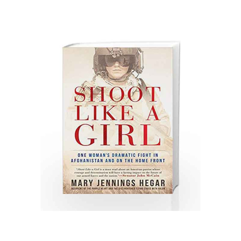 Shoot Like a Girl: One Woman's Dramatic Fight in Afghanistan and on the Home Front by Hegar, Mary Jennings Book-9781101988442