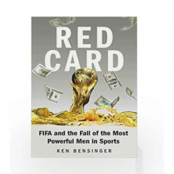 Red Card: FIFA and the Fall of the Most Powerful Men in Sports by Ken Bensinger Book-9781788160629