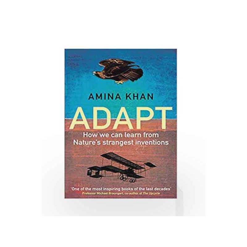 Adapt: How We Can Learn from Nature's Strangest Inventions by Amina Khan Book-9781786492296