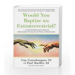 Would You Baptize an Extraterrestrial?: . . . and Other Questions from the Astronomers' In-box at the Vatican Observatory by Pau