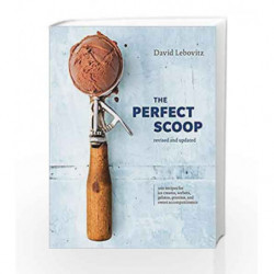 The Perfect Scoop, Revised and Updated: 200 Recipes for Ice Creams, Sorbets, Gelatos, Granitas, and Sweet Accompaniments by Davi