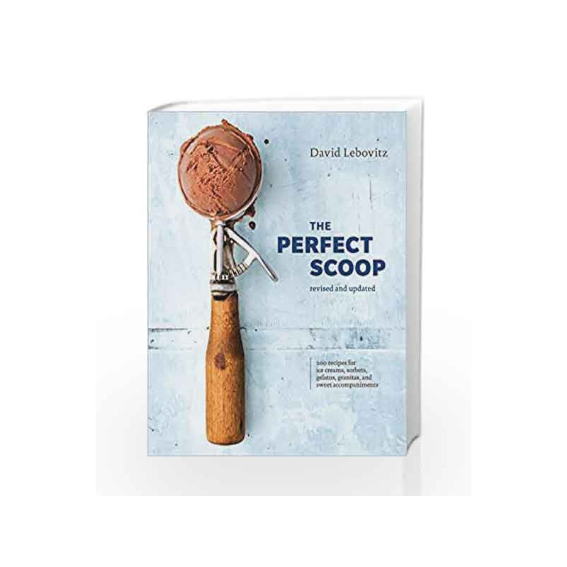 The Perfect Scoop, Revised and Updated: 200 Recipes for Ice Creams, Sorbets, Gelatos, Granitas, and Sweet Accompaniments by Davi